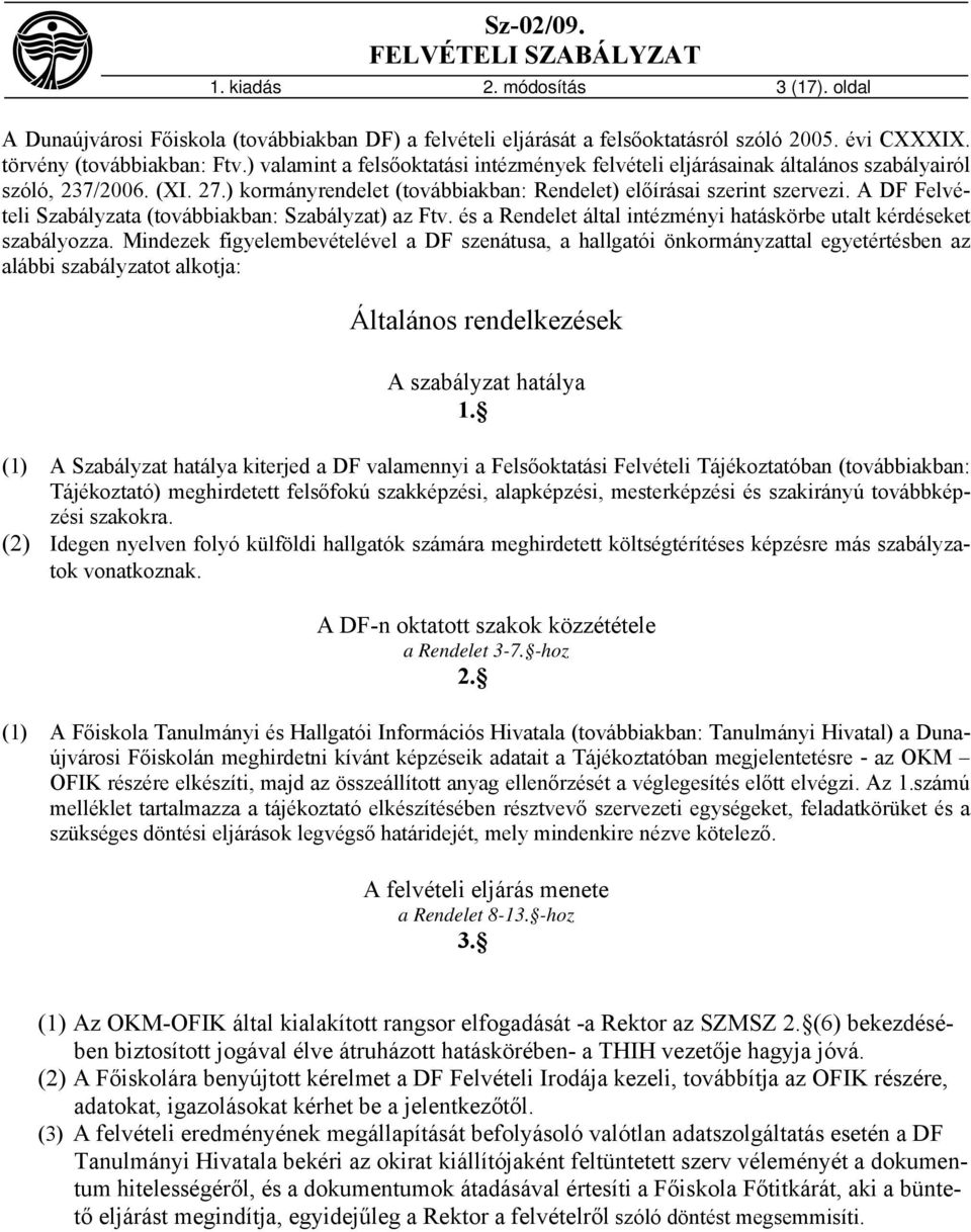 A DF Felvételi Szabályzata (továbbiakban: Szabályzat) az Ftv. és a Rendelet által intézményi hatáskörbe utalt kérdéseket szabályozza.