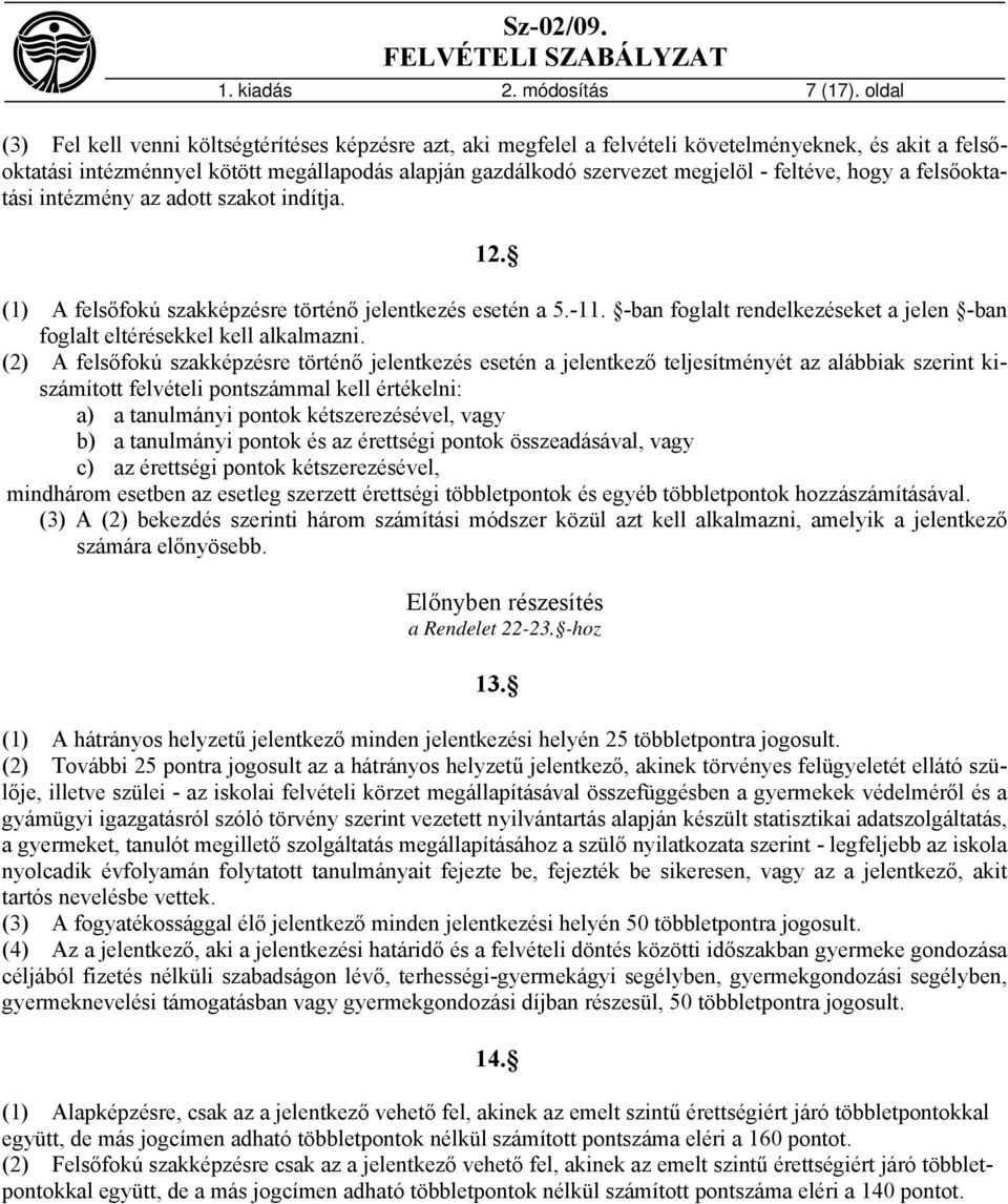 feltéve, hogy a felsőoktatási intézmény az adott szakot indítja. 12. (1) A felsőfokú szakképzésre történő jelentkezés esetén a 5.-11.