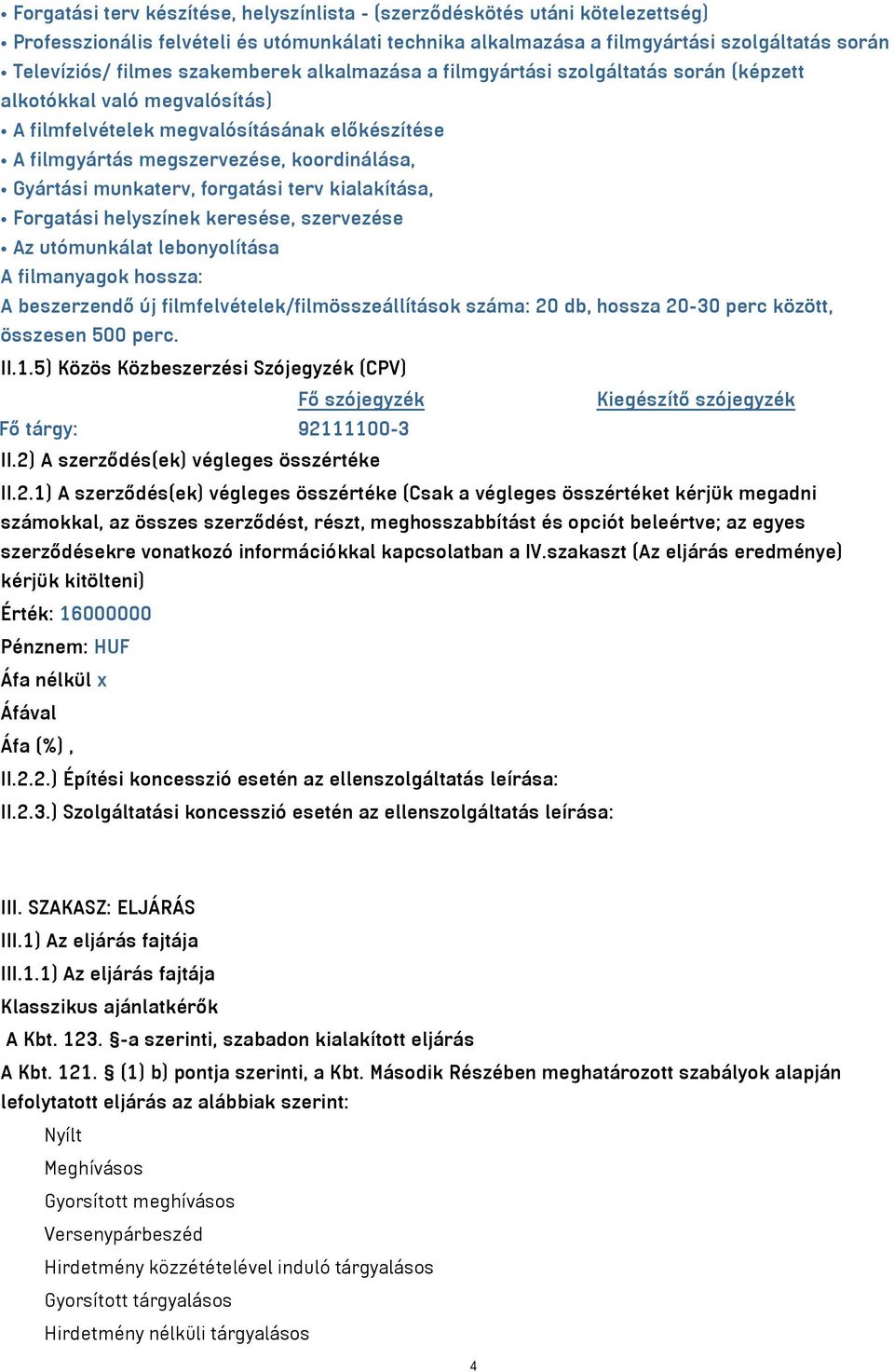 munkaterv, forgatási terv kialakítása, Forgatási helyszínek keresése, szervezése Az utómunkálat lebonyolítása A filmanyagok hossza: A beszerzendő új filmfelvételek/filmösszeállítások száma: 20 db,