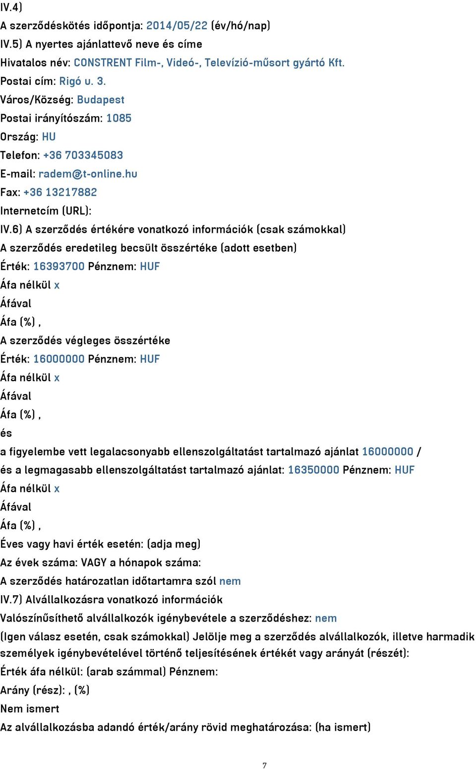 6) A szerződés értékére vonatkozó információk (csak számokkal) A szerződés eredetileg becsült összértéke (adott esetben) Érték: 16393700 Pénznem: HUF A szerződés végleges összértéke Érték: 16000000