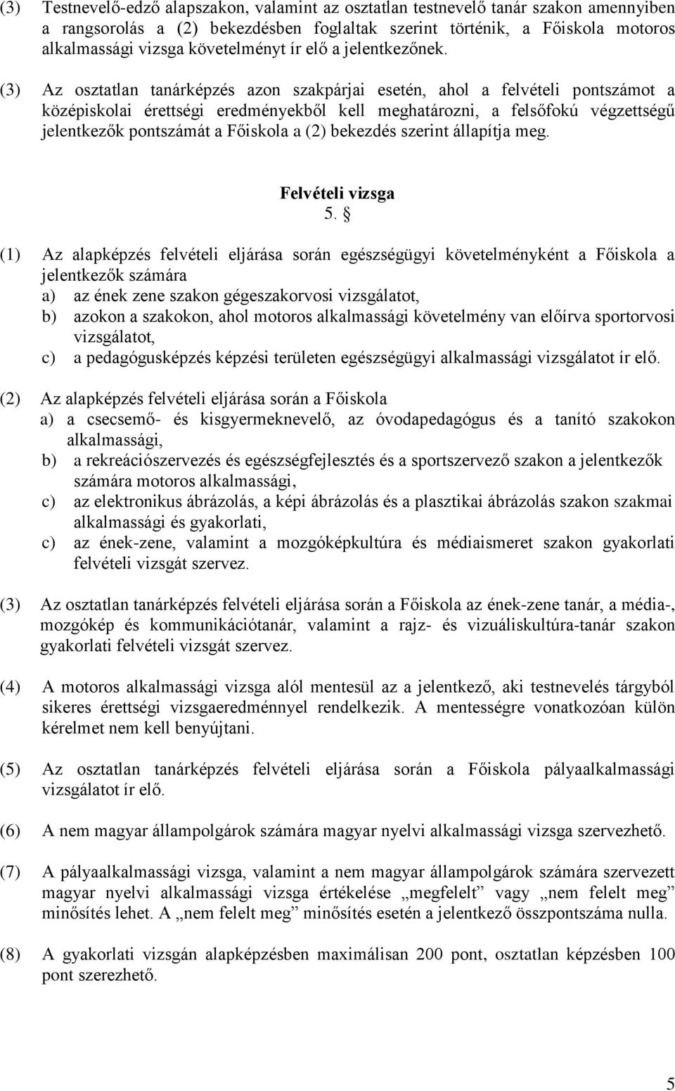 (3) Az osztatlan tanárképzés azon szakpárjai esetén, ahol a felvételi pontszámot a középiskolai érettségi eredményekből kell meghatározni, a felsőfokú végzettségű jelentkezők pontszámát a Főiskola a