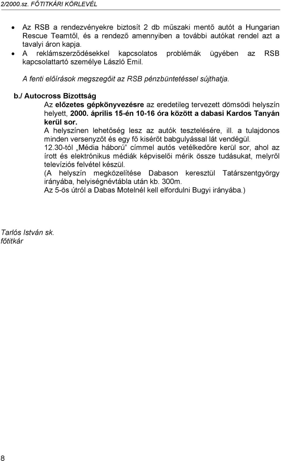 / Autocross Bizottság Az előzetes gépkönyvezésre az eredetileg tervezett dömsödi helyszín helyett, 2000. április 15-én 10-16 óra között a dabasi Kardos Tanyán kerül sor.