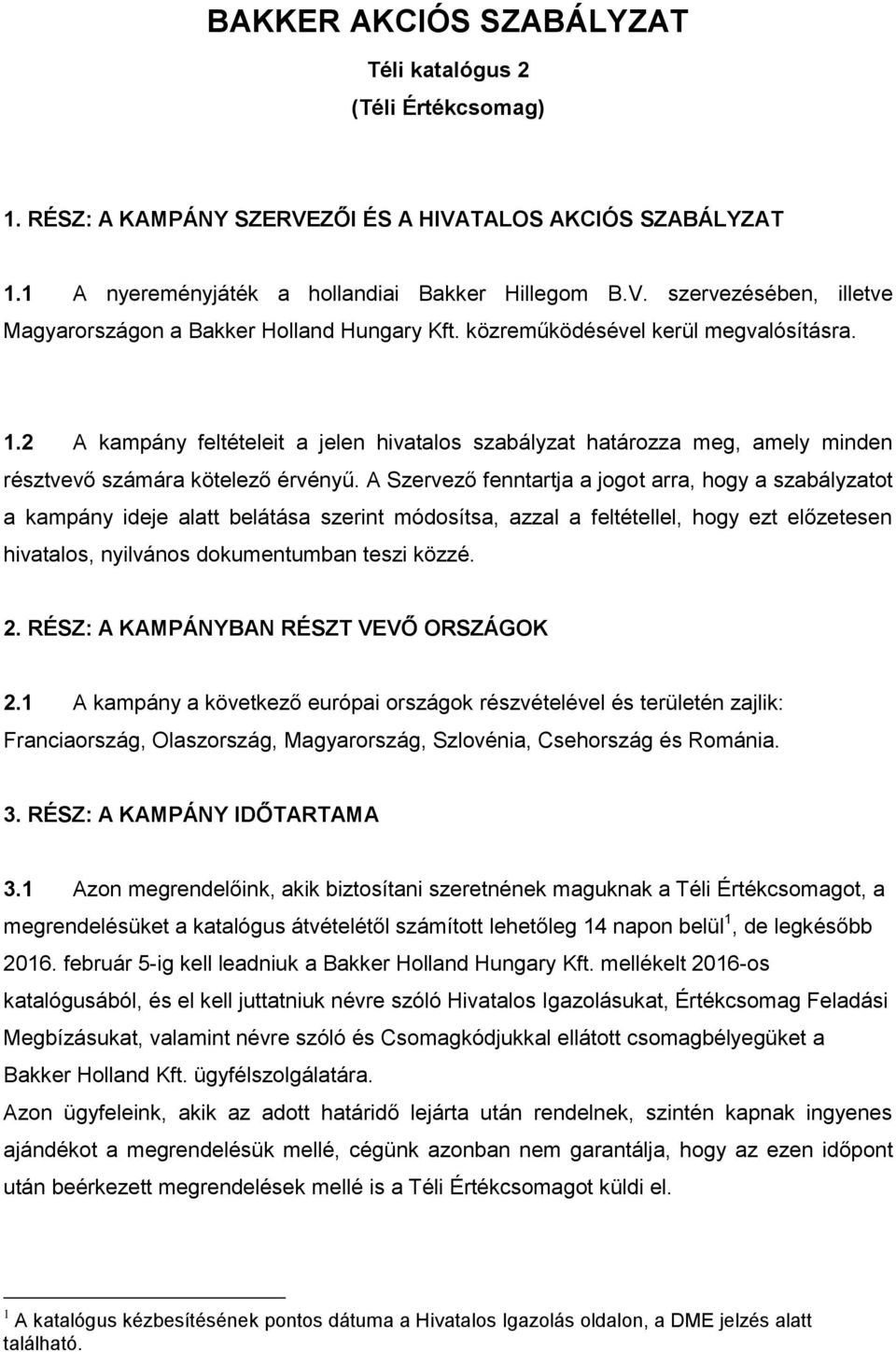 A Szervező fenntartja a jogot arra, hogy a szabályzatot a kampány ideje alatt belátása szerint módosítsa, azzal a feltétellel, hogy ezt előzetesen hivatalos, nyilvános dokumentumban teszi közzé. 2.