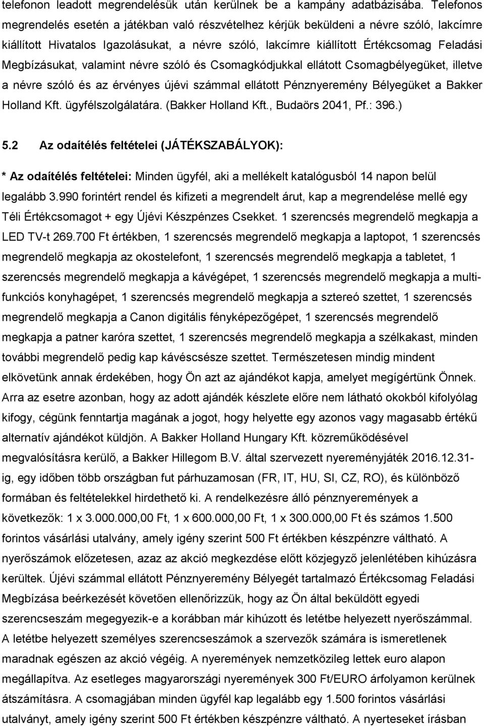 Megbízásukat, valamint névre szóló és Csomagkódjukkal ellátott Csomagbélyegüket, illetve a névre szóló és az érvényes újévi számmal ellátott Pénznyeremény Bélyegüket a Bakker Holland Kft.