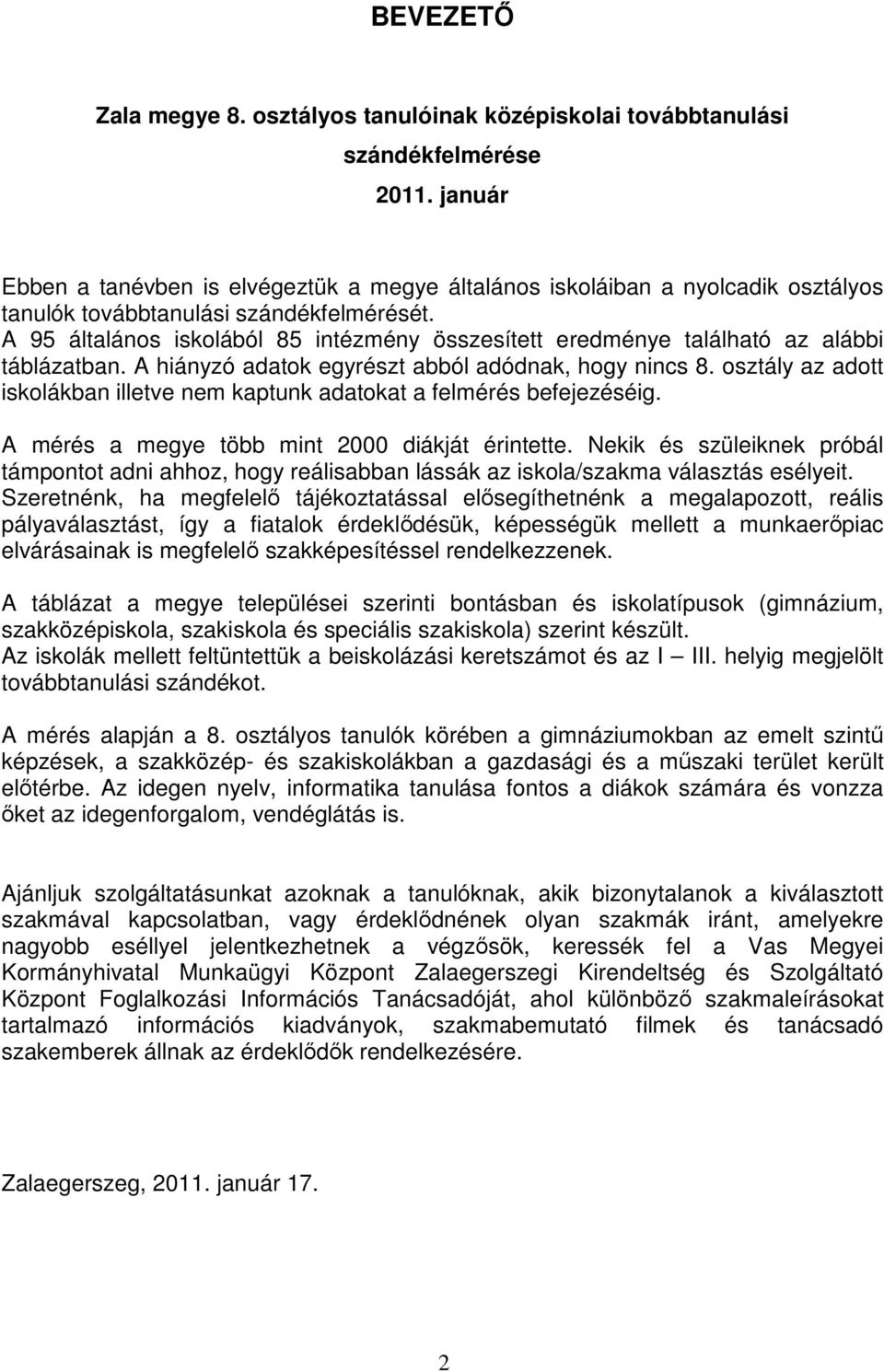 A 95 általános iskolából 85 intézmény összesített eredménye található az alábbi táblázatban. A hiányzó adatok egyrészt abból adódnak, hogy nincs 8.