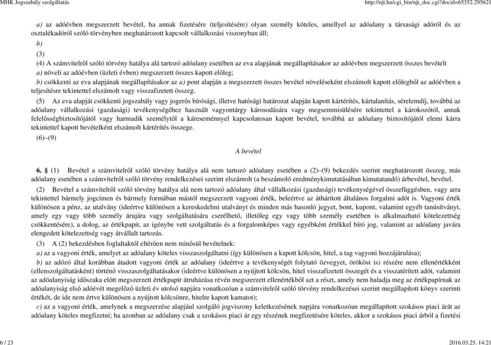 kapcsolt vállalkozási viszonyban áll; b) (3) (4) A számvitelről szóló törvény hatálya alá tartozó adóalany esetében az eva alapjának megállapításakor az adóévben megszerzett összes bevételt a) növeli