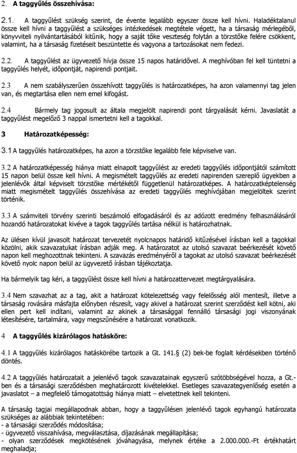 törzstőke felére csökkent, valamint, ha a társaság fizetéseit beszüntette és vagyona a tartozásokat nem fedezi. 2.2. A taggyűlést az ügyvezető hívja össze 15 napos határidővel.