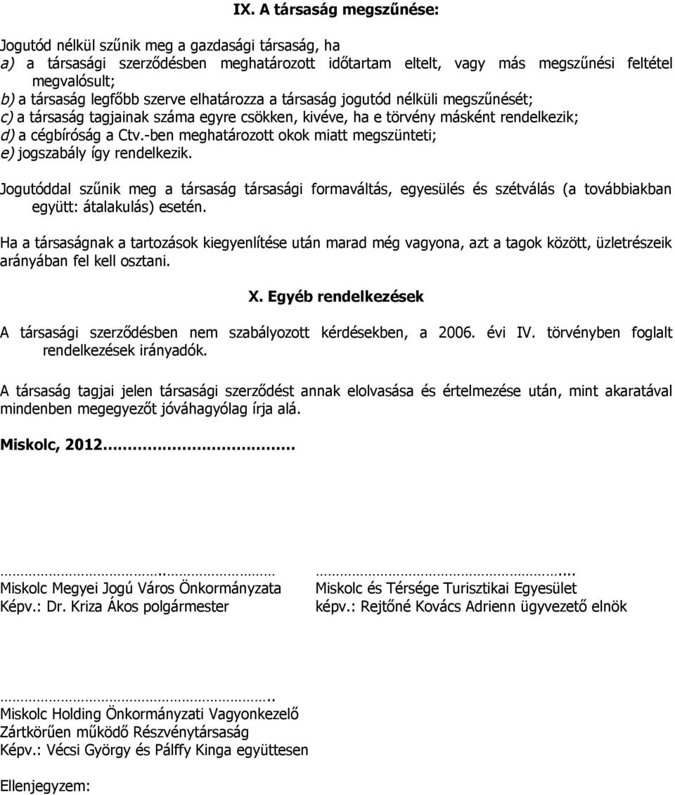 -ben meghatározott okok miatt megszünteti; e) jogszabály így rendelkezik. Jogutóddal szűnik meg a társaság társasági formaváltás, egyesülés és szétválás (a továbbiakban együtt: átalakulás) esetén.