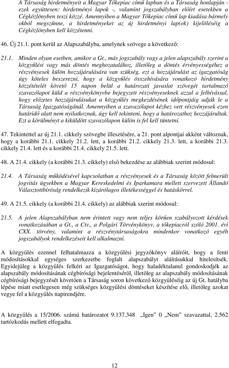 1. pont kerül az Alapszabályba, amelynek szövege a következı: 21.1. Minden olyan esetben, amikor a Gt.