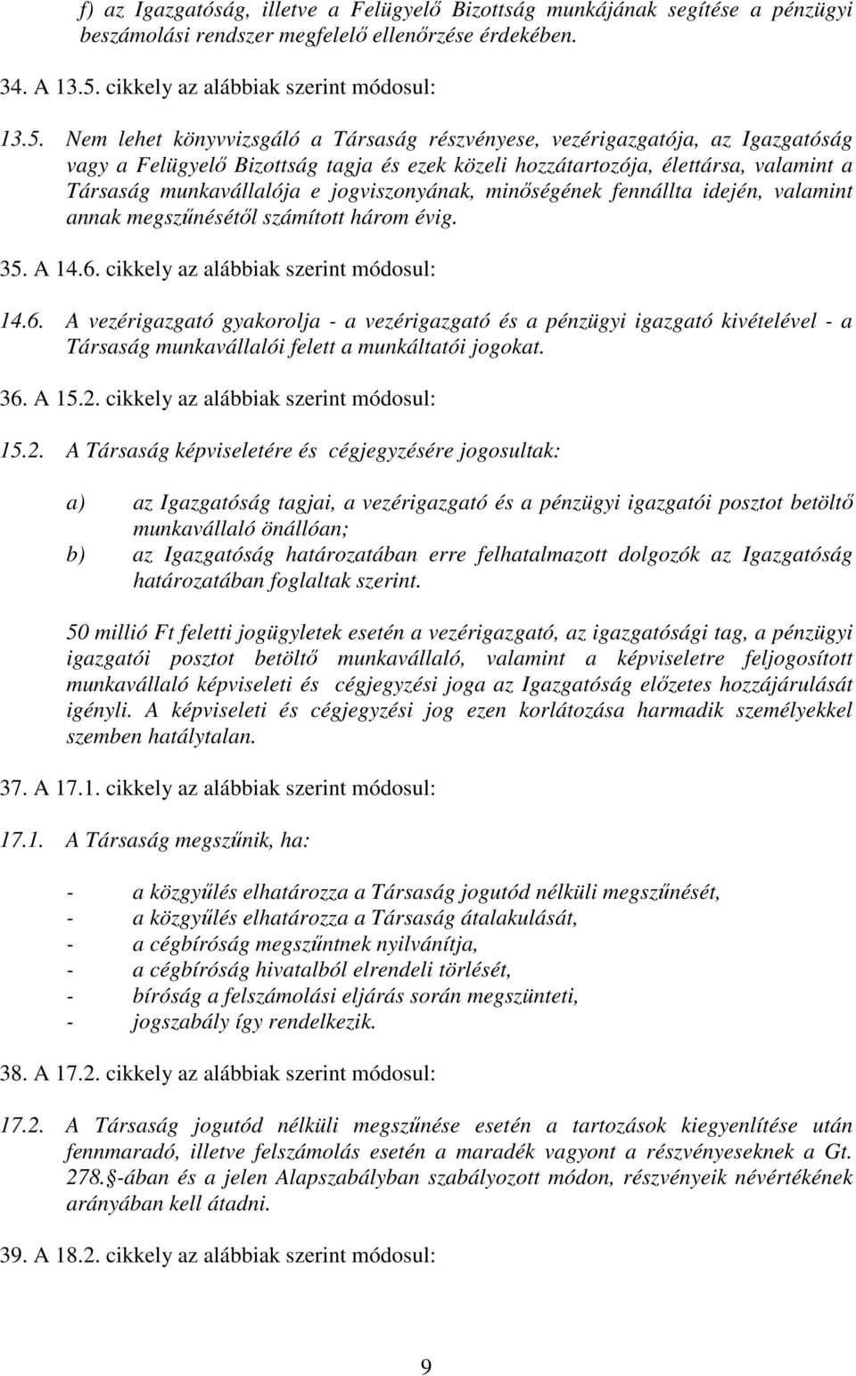 Nem lehet könyvvizsgáló a Társaság részvényese, vezérigazgatója, az Igazgatóság vagy a Felügyelı Bizottság tagja és ezek közeli hozzátartozója, élettársa, valamint a Társaság munkavállalója e