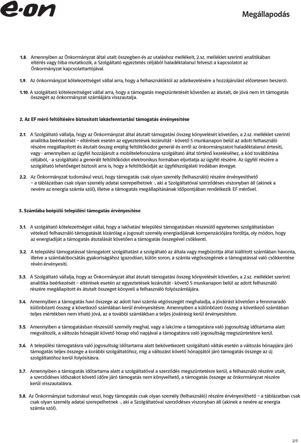 melléklet szerinti analitikában eltérés vagy hiba mutatkozik, a Szolgáltató egyeztetés céljából haladéktalanul felveszi a kapcsolatot az Önkormányzat kapcsolattartójával. 1.9.