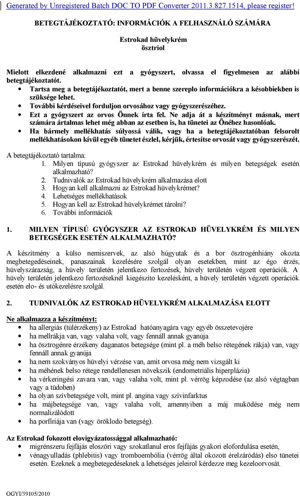 Tartsa meg a betegtájékoztatót, mert a benne szereplo információkra a késobbiekben is szüksége lehet. További kérdéseivel forduljon orvosához vagy gyógyszerészéhez.