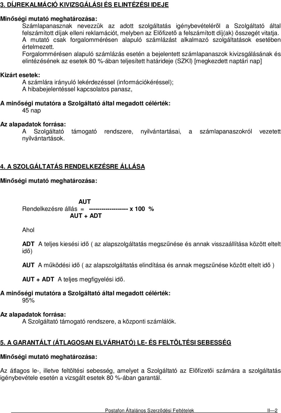 Forgalommérésen alapuló számlázás esetén a bejelentett számlapanaszok kivizsgálásának és elintézésének az esetek 80 %-ában teljesített határideje (SZKI) [megkezdett naptári nap] A számlára irányuló