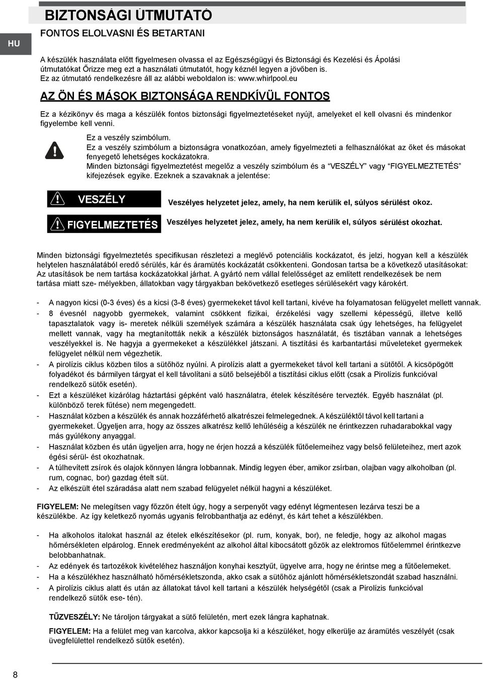 eu AZ ÖN ÉS MÁSOK BIZTONSÁGA RENDKÍVÜL FONTOS Ez a kézikönyv és maga a készülék fontos biztonsági figyelmeztetéseket nyújt, amelyeket el kell olvasni és mindenkor figyelembe kell venni.