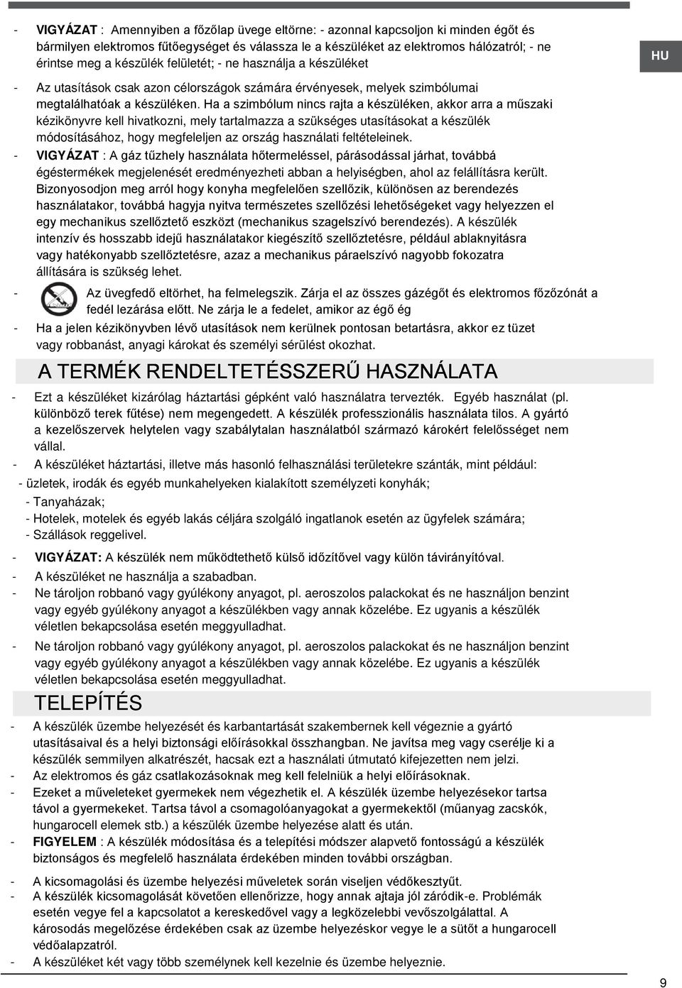 Ha a szimbólum nincs rajta a készüléken, akkor arra a műszaki kézikönyvre kell hivatkozni, mely tartalmazza a szükséges utasításokat a készülék módosításához, hogy megfeleljen az ország használati