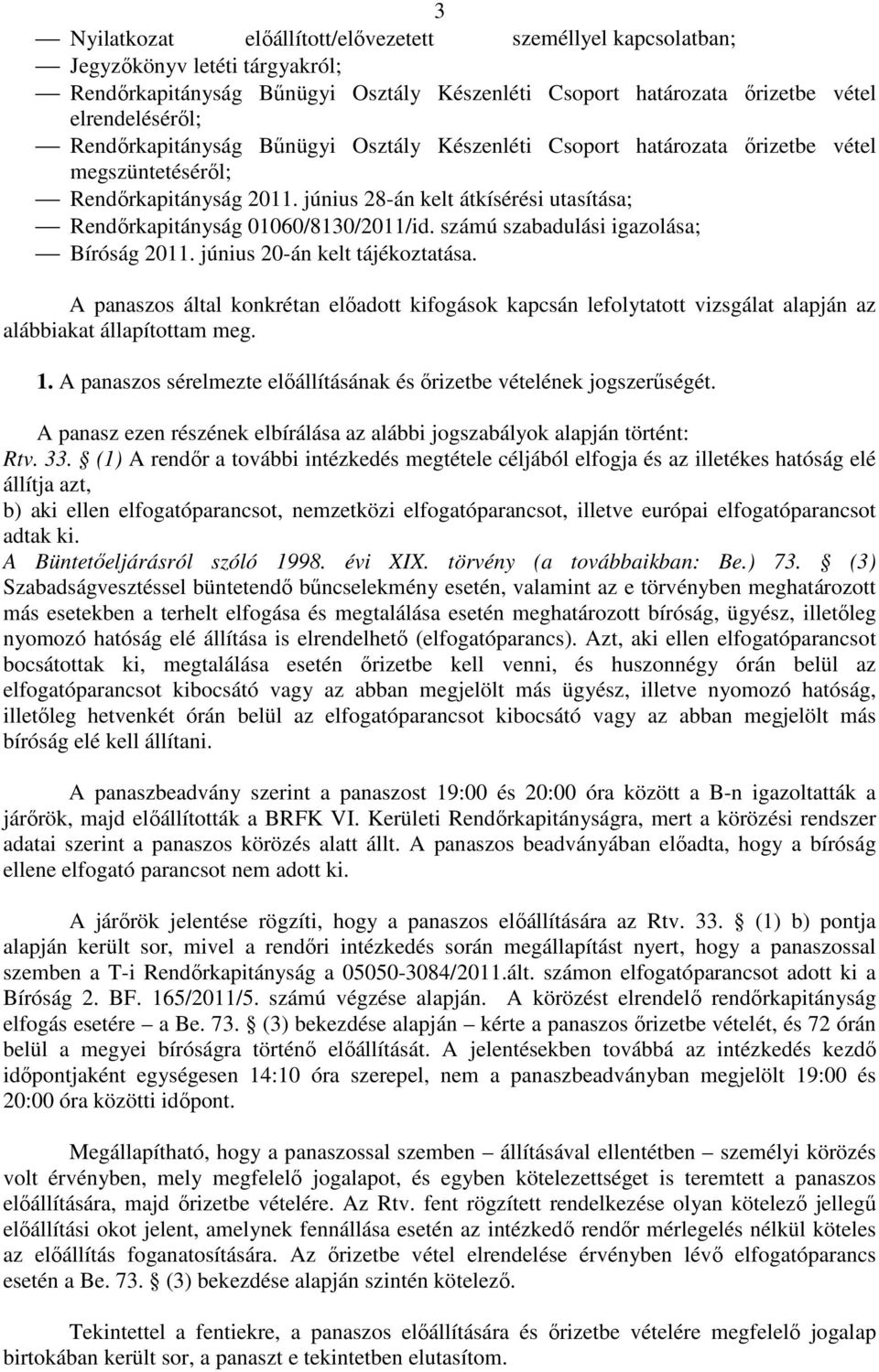 számú szabadulási igazolása; Bíróság 2011. június 20-án kelt tájékoztatása. A panaszos által konkrétan előadott kifogások kapcsán lefolytatott vizsgálat alapján az alábbiakat állapítottam meg. 1.