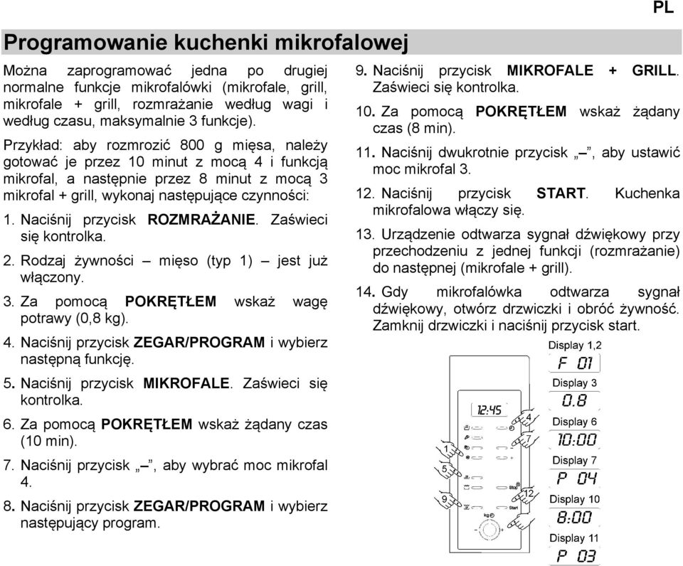 Naciśnij przycisk ROZMRAŻANIE. Zaświeci się kontrolka. 2. Rodzaj żywności mięso (typ 1) jest już włączony. 3. Za pomocą POKRĘTŁEM wskaż wagę potrawy (0,8 kg). 4.