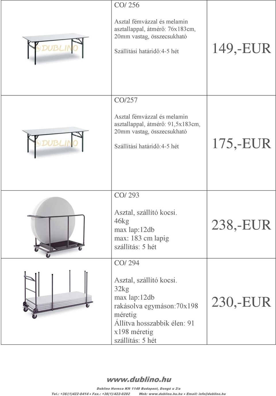 kocsi. 46kg max lap:12db max: 183 cm lapig szállítás: 5 hét 238,-EUR CO/ 294 Asztal, szállító kocsi.