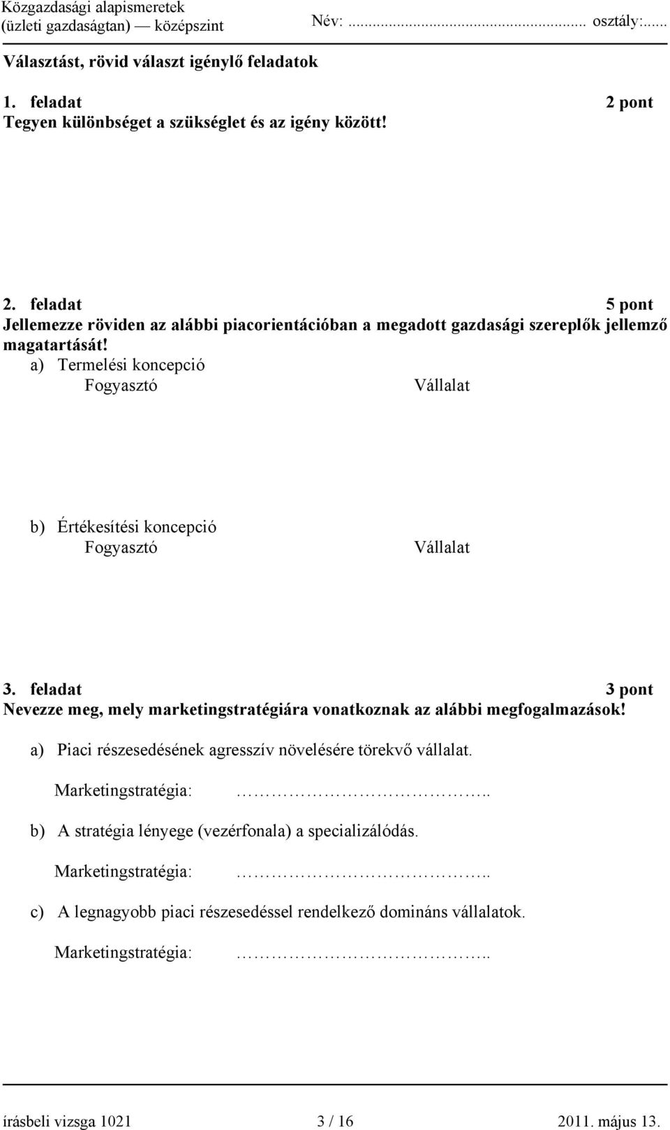 feladat 3 pont Nevezze meg, mely marketingstratégiára vonatkoznak az alábbi megfogalmazások! a) Piaci részesedésének agresszív növelésére törekvő vállalat. Marketingstratégia:.