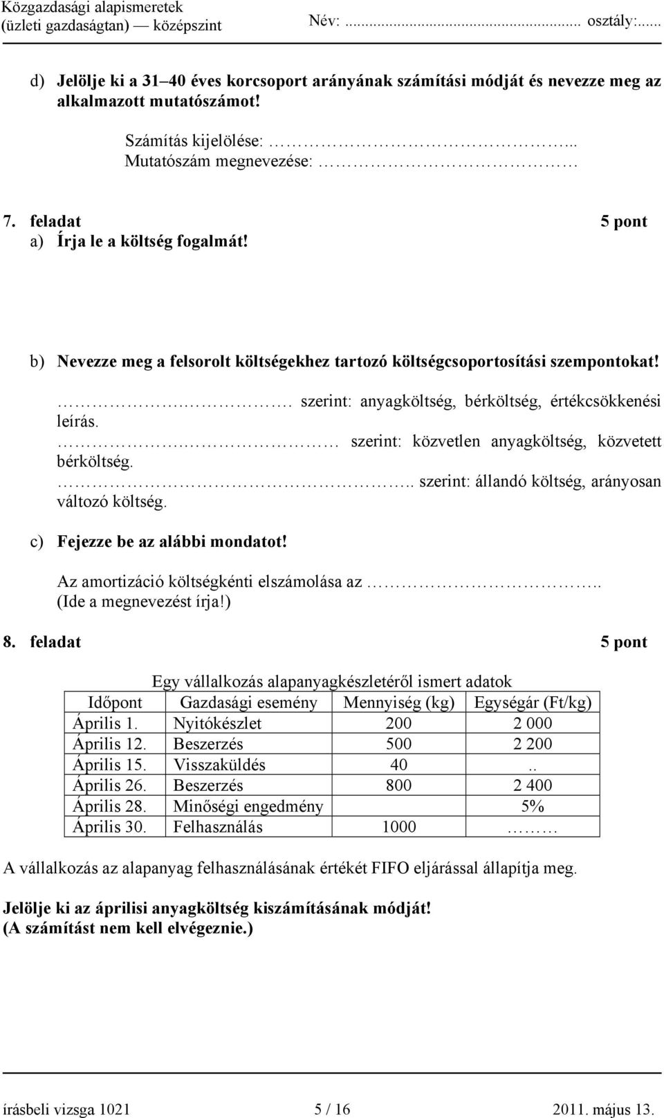 . szerint: közvetlen anyagköltség, közvetett bérköltség... szerint: állandó költség, arányosan változó költség. c) Fejezze be az alábbi mondatot! Az amortizáció költségkénti elszámolása az.