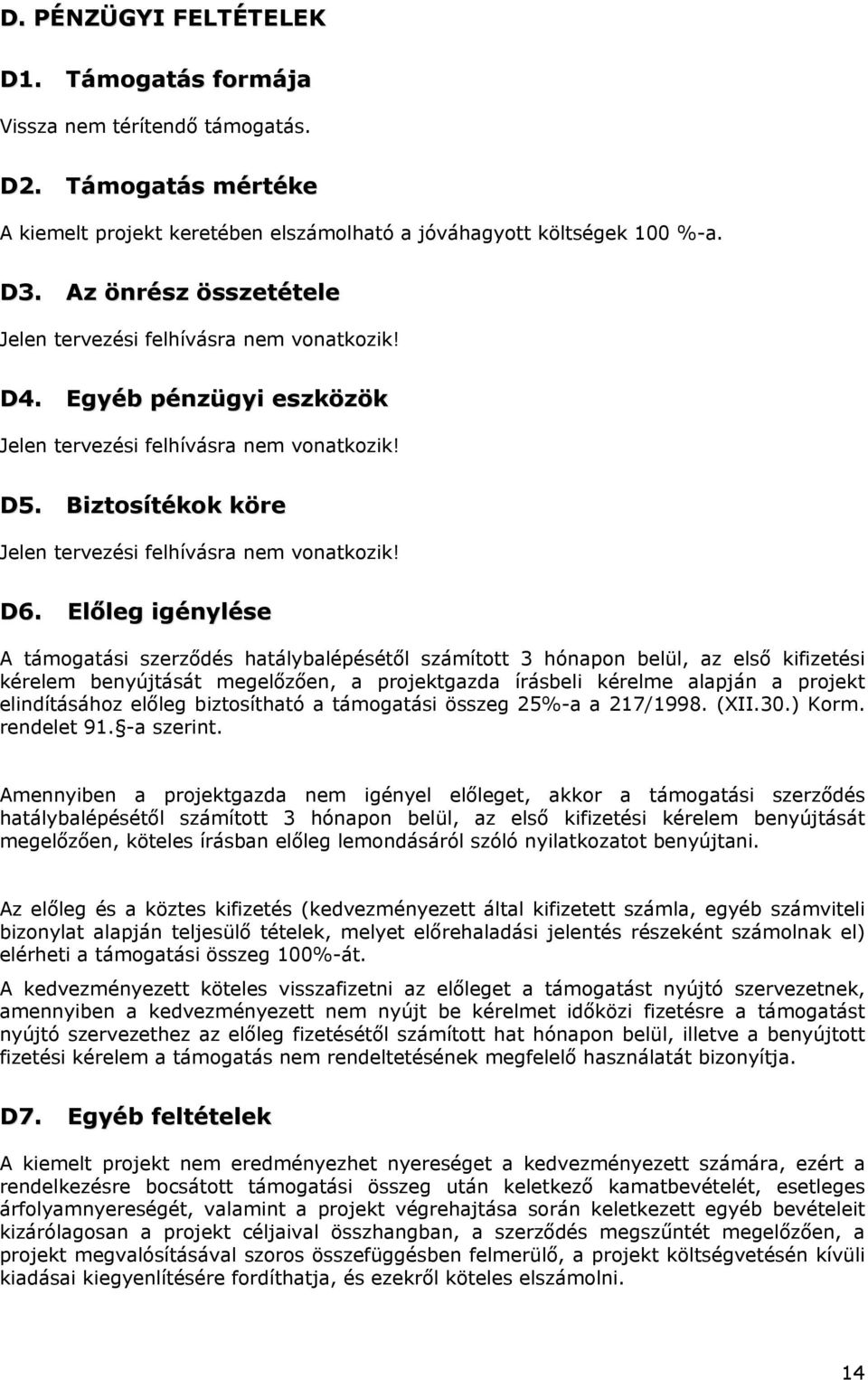 D6. Előleg igénylése A támogatási szerződés hatálybalépésétől számított 3 hónapon belül, az első kifizetési kérelem benyújtását megelőzően, a projektgazda írásbeli kérelme alapján a projekt