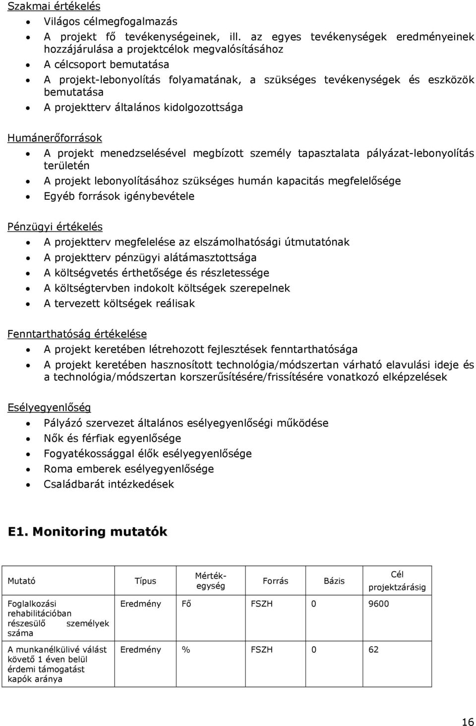 projektterv általános kidolgozottsága Humánerőforrások A projekt menedzselésével megbízott személy tapasztalata pályázat-lebonyolítás területén A projekt lebonyolításához szükséges humán kapacitás