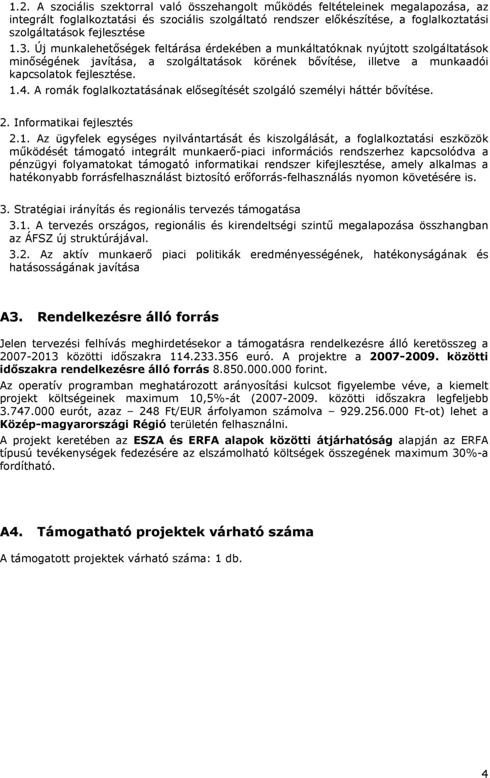 1.4. A romák foglalkoztatásának elősegítését szolgáló személyi háttér bővítése. 2. Informatikai fejlesztés 2.1. Az ügyfelek egységes nyilvántartását és kiszolgálását, a foglalkoztatási eszközök