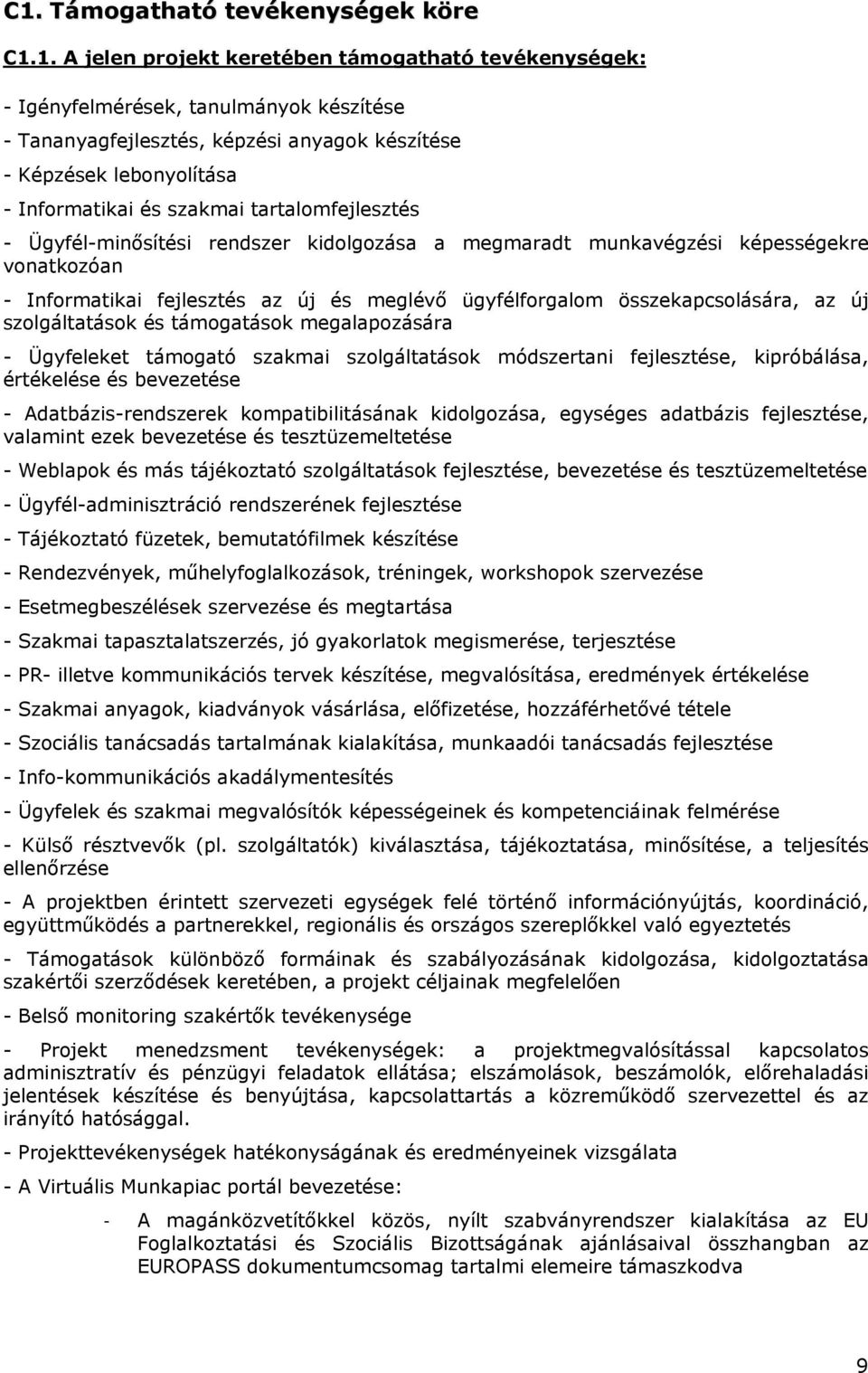 ügyfélforgalom összekapcsolására, az új szolgáltatások és támogatások megalapozására - Ügyfeleket támogató szakmai szolgáltatások módszertani fejlesztése, kipróbálása, értékelése és bevezetése -