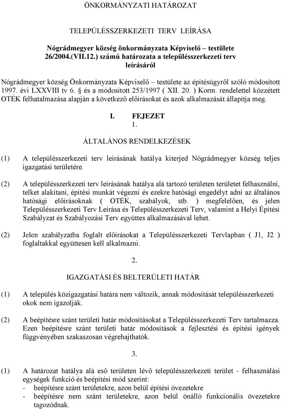 20. ) Korm. rendelettel közzétett OTÉK felhatalmazása alapján a következő előírásokat és azok alkalmazását állapítja meg. I. FEJEZET 1.