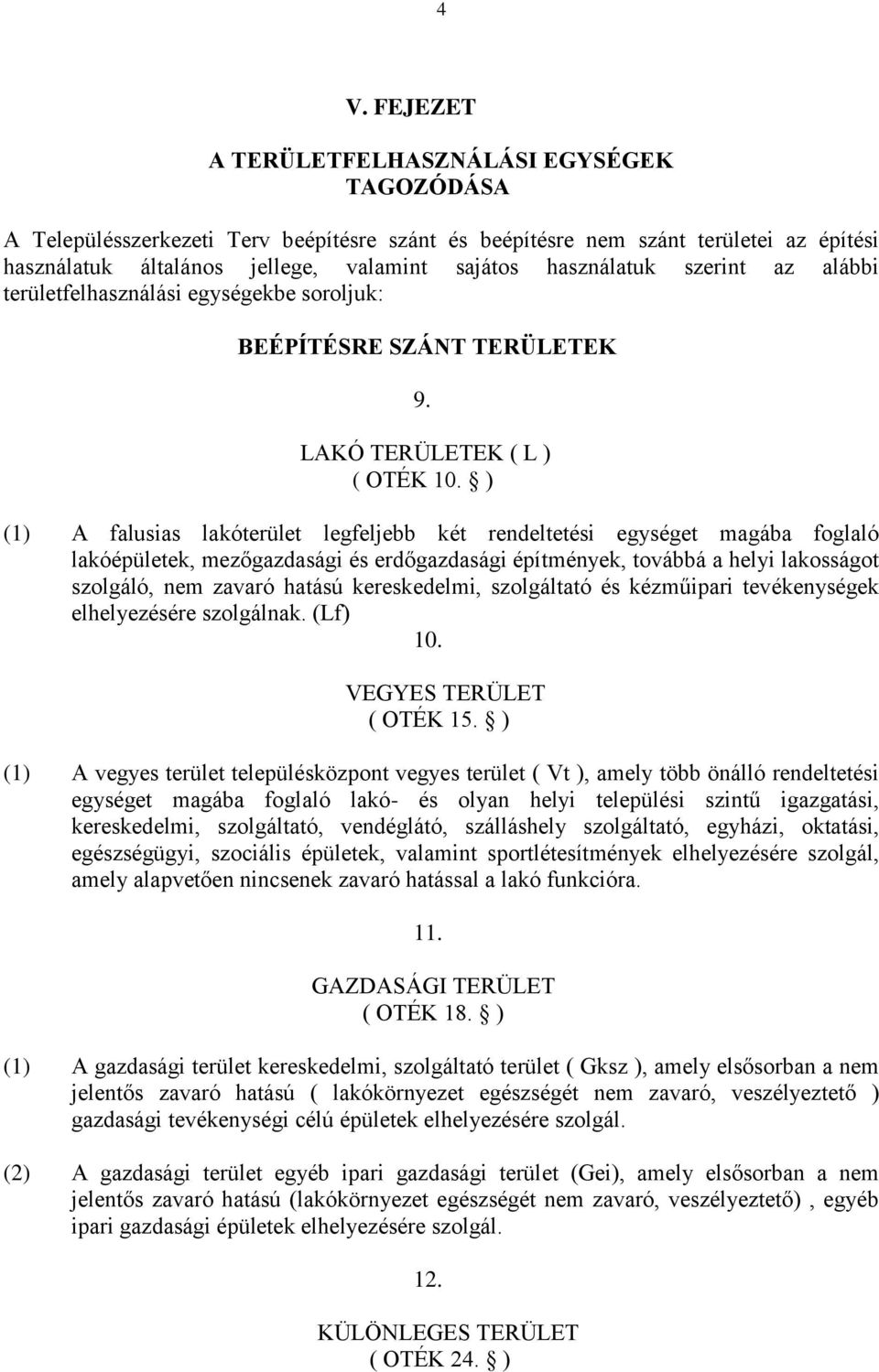 ) (1) A falusias lakóterület legfeljebb két rendeltetési egységet magába foglaló lakóépületek, mezőgazdasági és erdőgazdasági építmények, továbbá a helyi lakosságot szolgáló, nem zavaró hatású