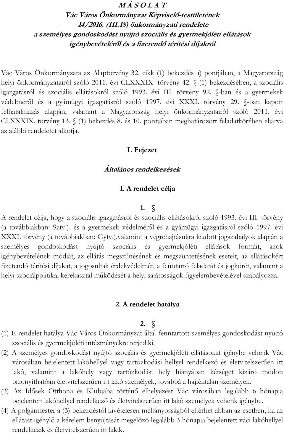 cikk (1) bekezdés a) pontjában, a Magyarország helyi önkormányzatairól szóló 2011. évi CLXXXIX. törvény 42. (1) bekezdésében, a szociális igazgatásról és szociális ellátásokról szóló 1993. évi III.