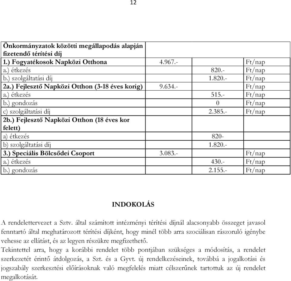 ) Fejlesztő Napközi Otthon (18 éves kor felett) a) étkezés 820- b) szolgáltatási díj 1.820.- 3.) Speciális Bölcsődei Csoport 3.083.- Ft/nap a.) étkezés 430.- Ft/nap b.) gondozás 2.155.