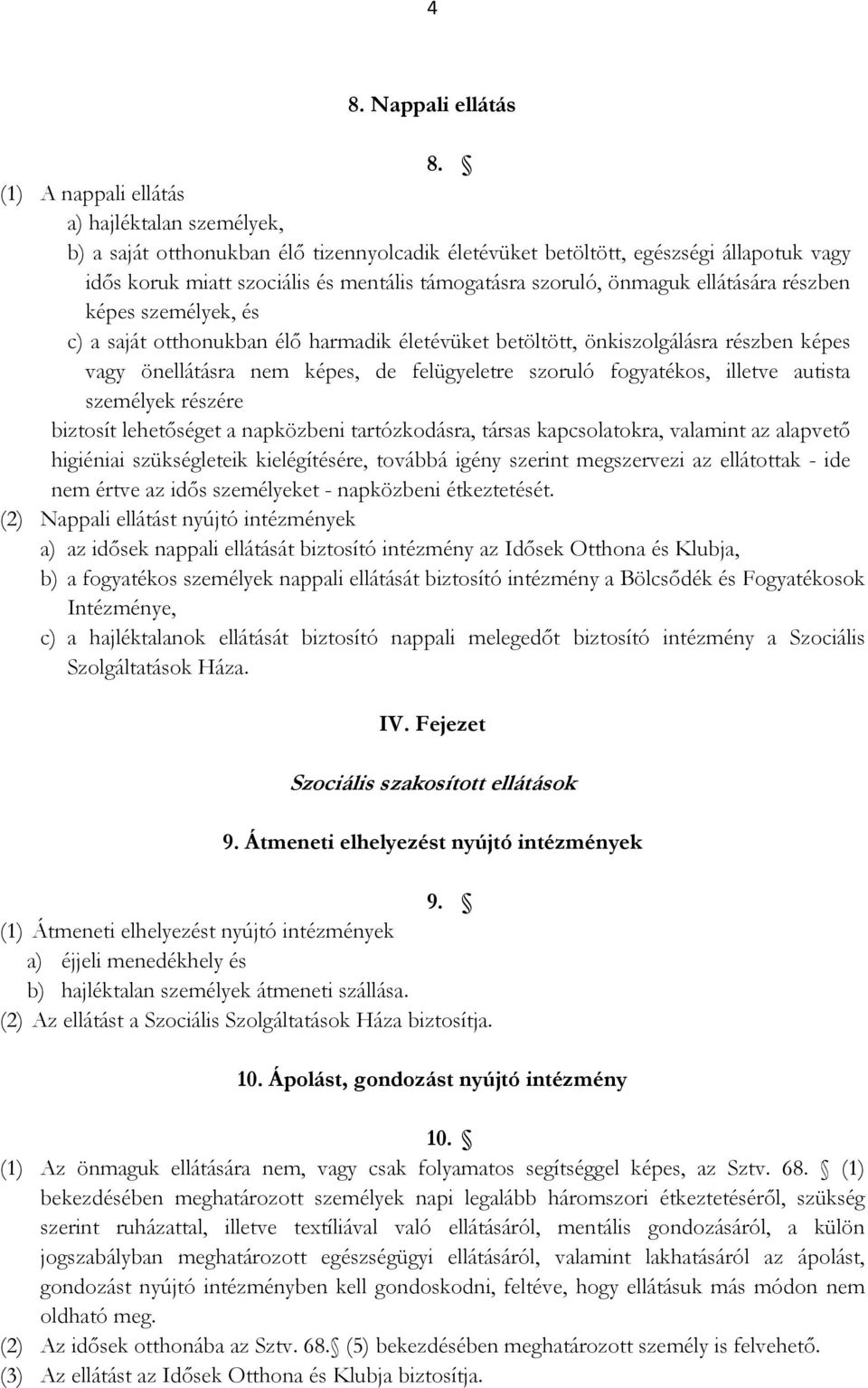 önmaguk ellátására részben képes személyek, és c) a saját otthonukban élő harmadik életévüket betöltött, önkiszolgálásra részben képes vagy önellátásra nem képes, de felügyeletre szoruló fogyatékos,