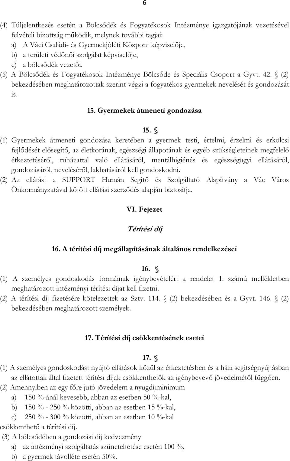 (2) bekezdésében meghatározottak szerint végzi a fogyatékos gyermekek nevelését és gondozását is. 15. Gyermekek átmeneti gondozása 15.