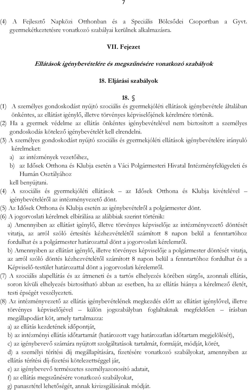 (1) A személyes gondoskodást nyújtó szociális és gyermekjóléti ellátások igénybevétele általában önkéntes, az ellátást igénylő, illetve törvényes képviselőjének kérelmére történik.