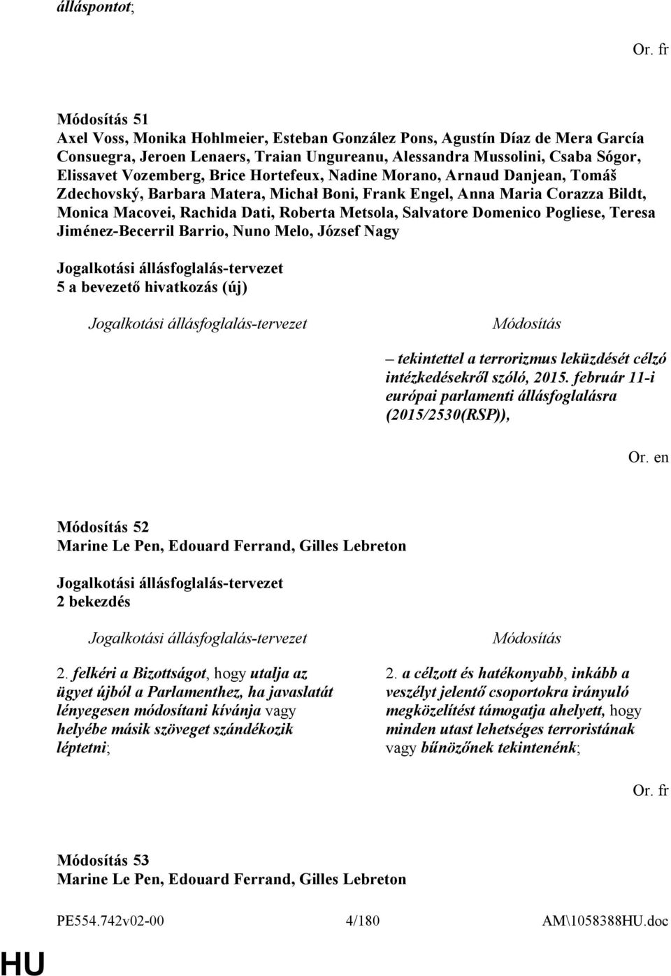 Hortefeux, Nadine Morano, Arnaud Danjean, Tomáš Zdechovský, Barbara Matera, Michał Boni, Frank Engel, Anna Maria Corazza Bildt, Monica Macovei, Rachida Dati, Roberta Metsola, Salvatore Domenico