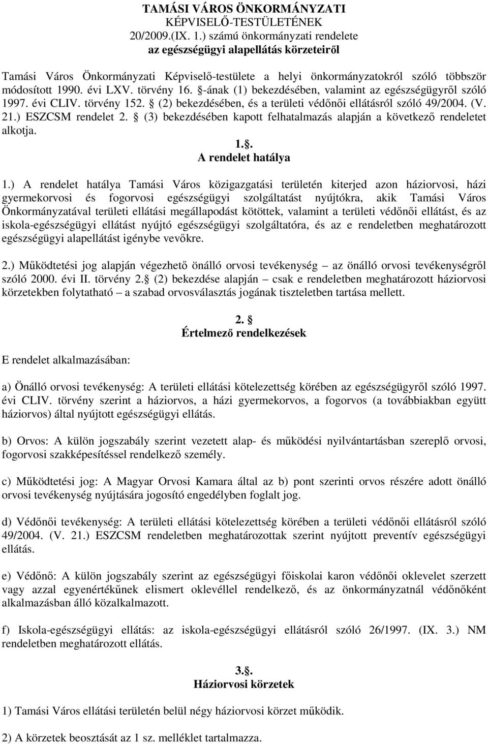 -ának (1) bekezdésében, valamint az egészségügyről szóló 1997. évi CLIV. törvény 152. (2) bekezdésében, és a területi védőnői ellátásról szóló 49/2004. (V. 21.) ESZCSM rendelet 2.