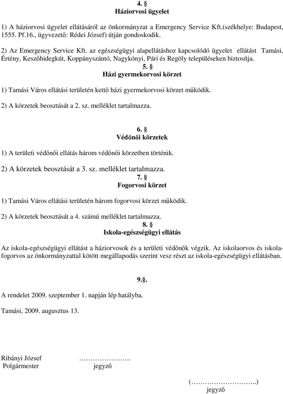 Házi gyermekorvosi körzet 1) Tamási Város ellátási területén kettő házi gyermekorvosi körzet működik. 2) A körzetek beosztását a 2. sz. melléklet tartalmazza. 6.