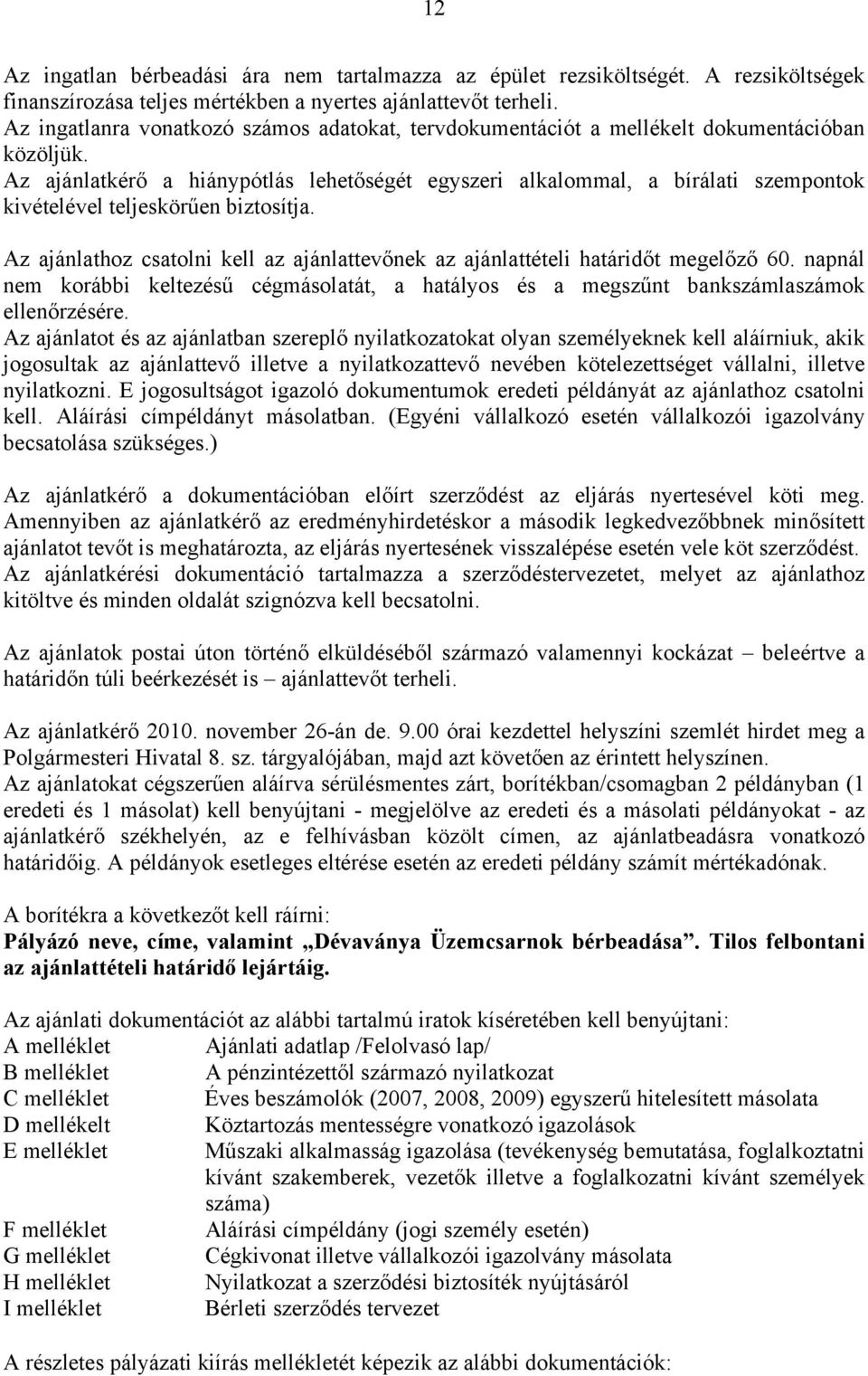 Az ajánlatkérő a hiánypótlás lehetőségét egyszeri alkalommal, a bírálati szempontok kivételével teljeskörűen biztosítja.
