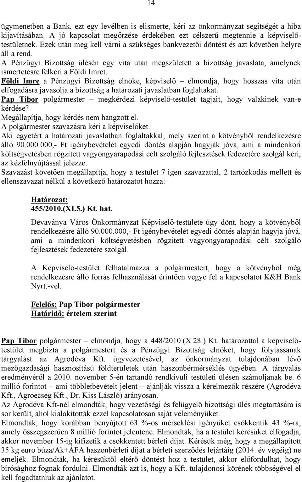 A Pénzügyi Bizottság ülésén egy vita után megszületett a bizottság javaslata, amelynek ismertetésre felkéri a Földi Imrét.