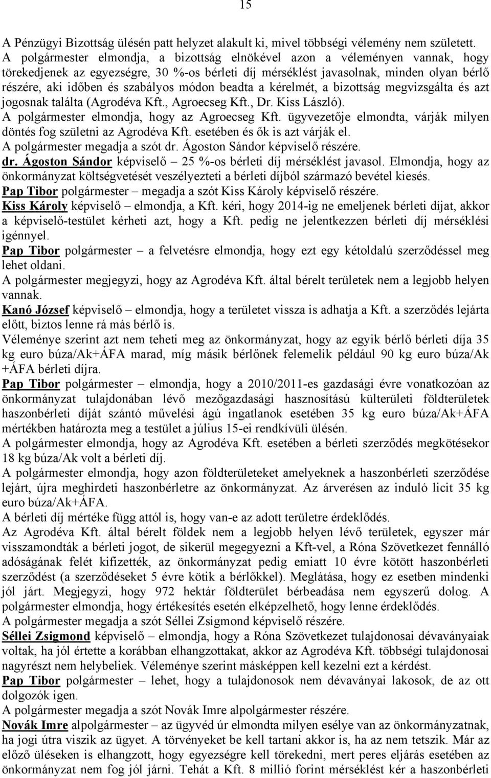 szabályos módon beadta a kérelmét, a bizottság megvizsgálta és azt jogosnak találta (Agrodéva Kft., Agroecseg Kft., Dr. Kiss László). A polgármester elmondja, hogy az Agroecseg Kft.