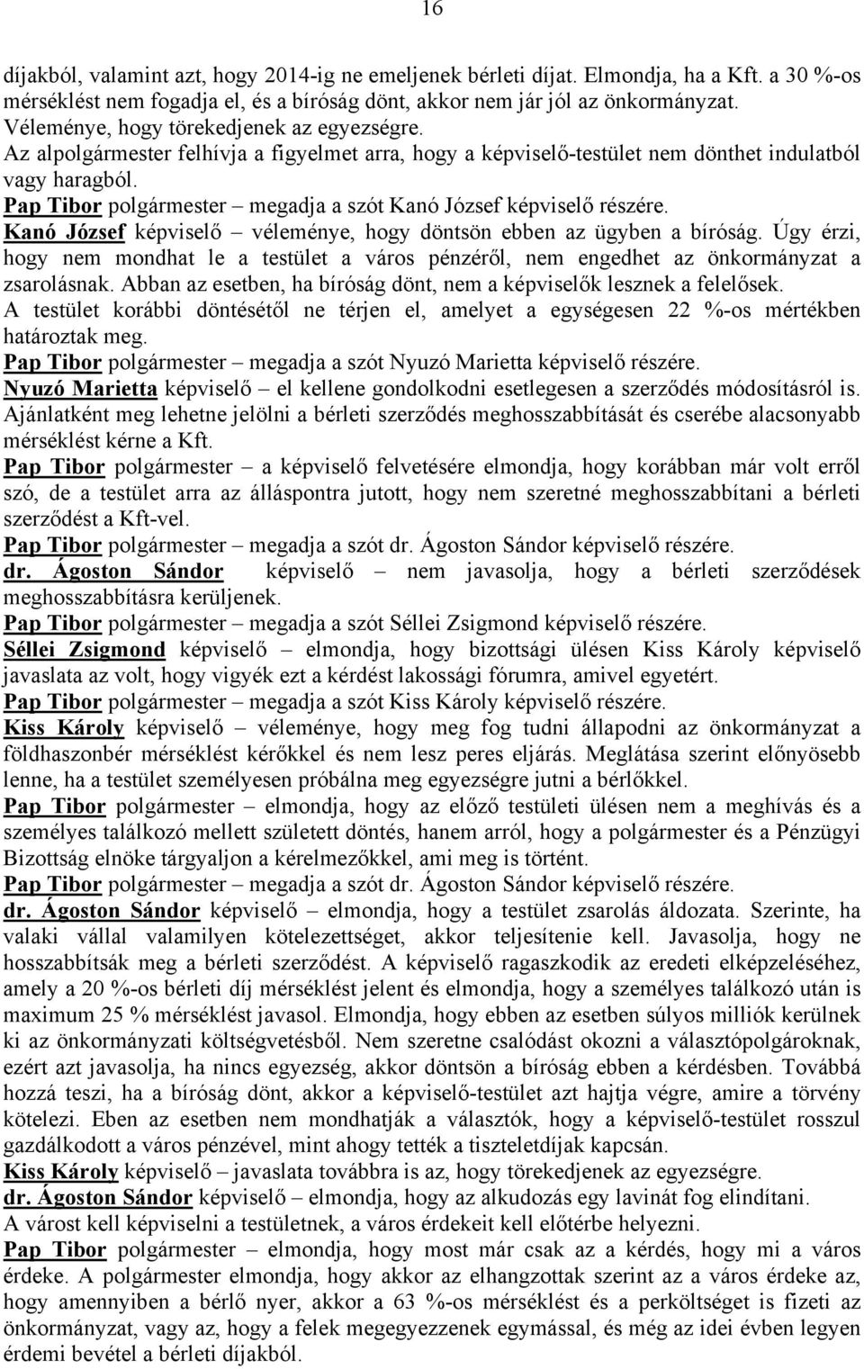 Pap Tibor polgármester megadja a szót Kanó József képviselő részére. Kanó József képviselő véleménye, hogy döntsön ebben az ügyben a bíróság.