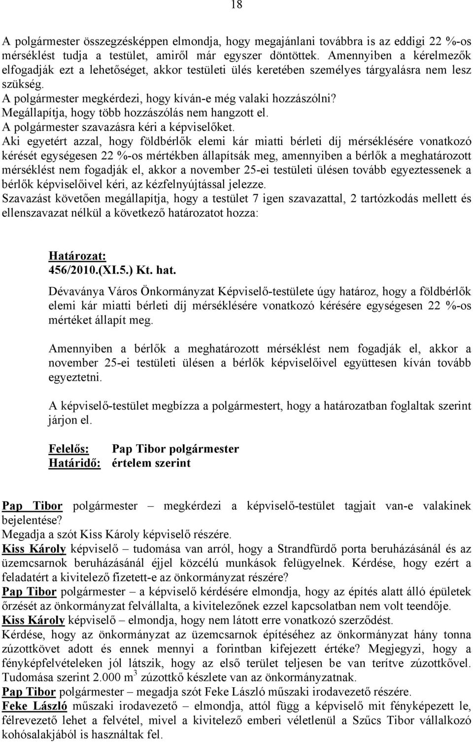 Megállapítja, hogy több hozzászólás nem hangzott el. A polgármester szavazásra kéri a képviselőket.