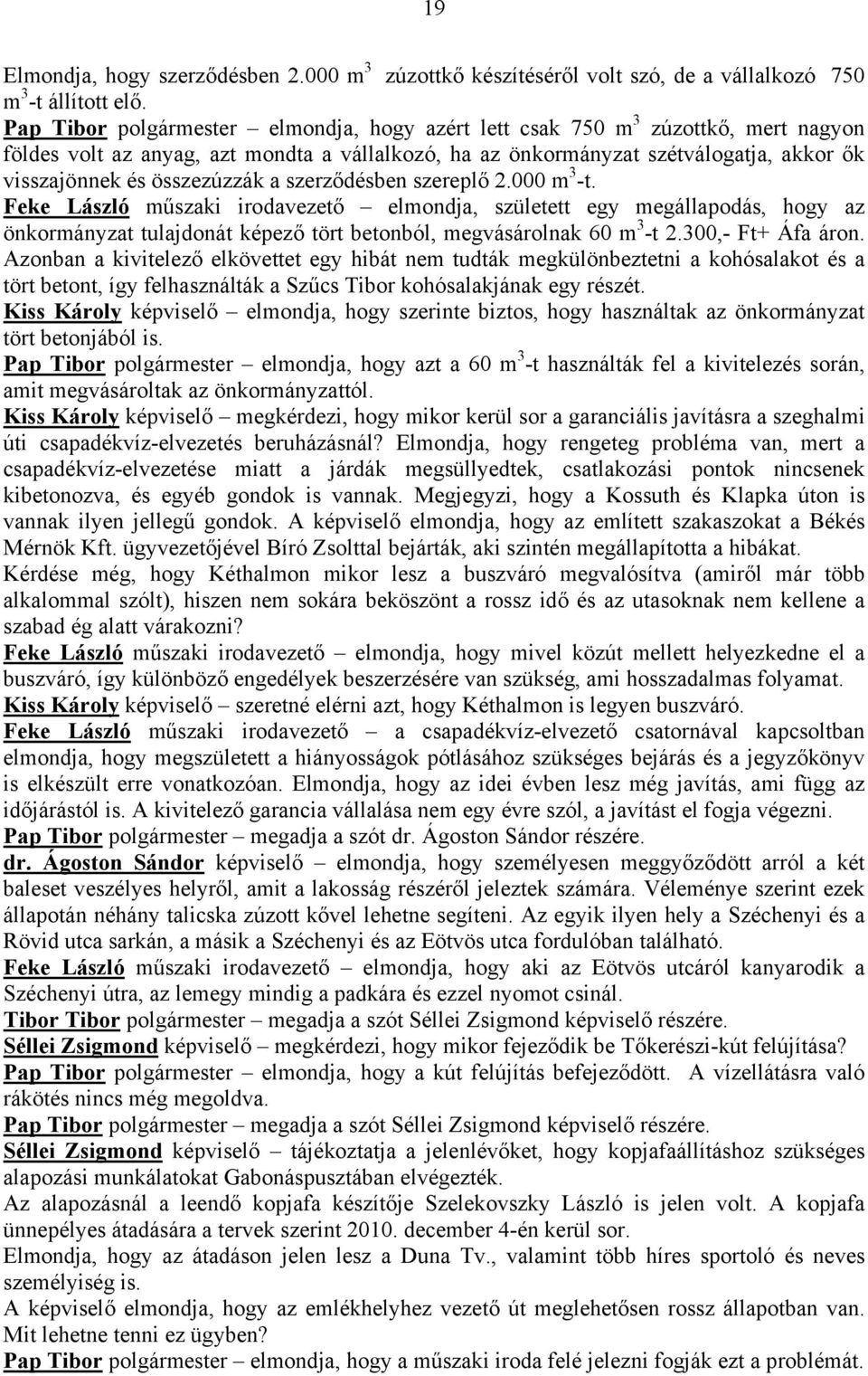 összezúzzák a szerződésben szereplő 2.000 m 3 -t. Feke László műszaki irodavezető elmondja, született egy megállapodás, hogy az önkormányzat tulajdonát képező tört betonból, megvásárolnak 60 m 3 -t 2.