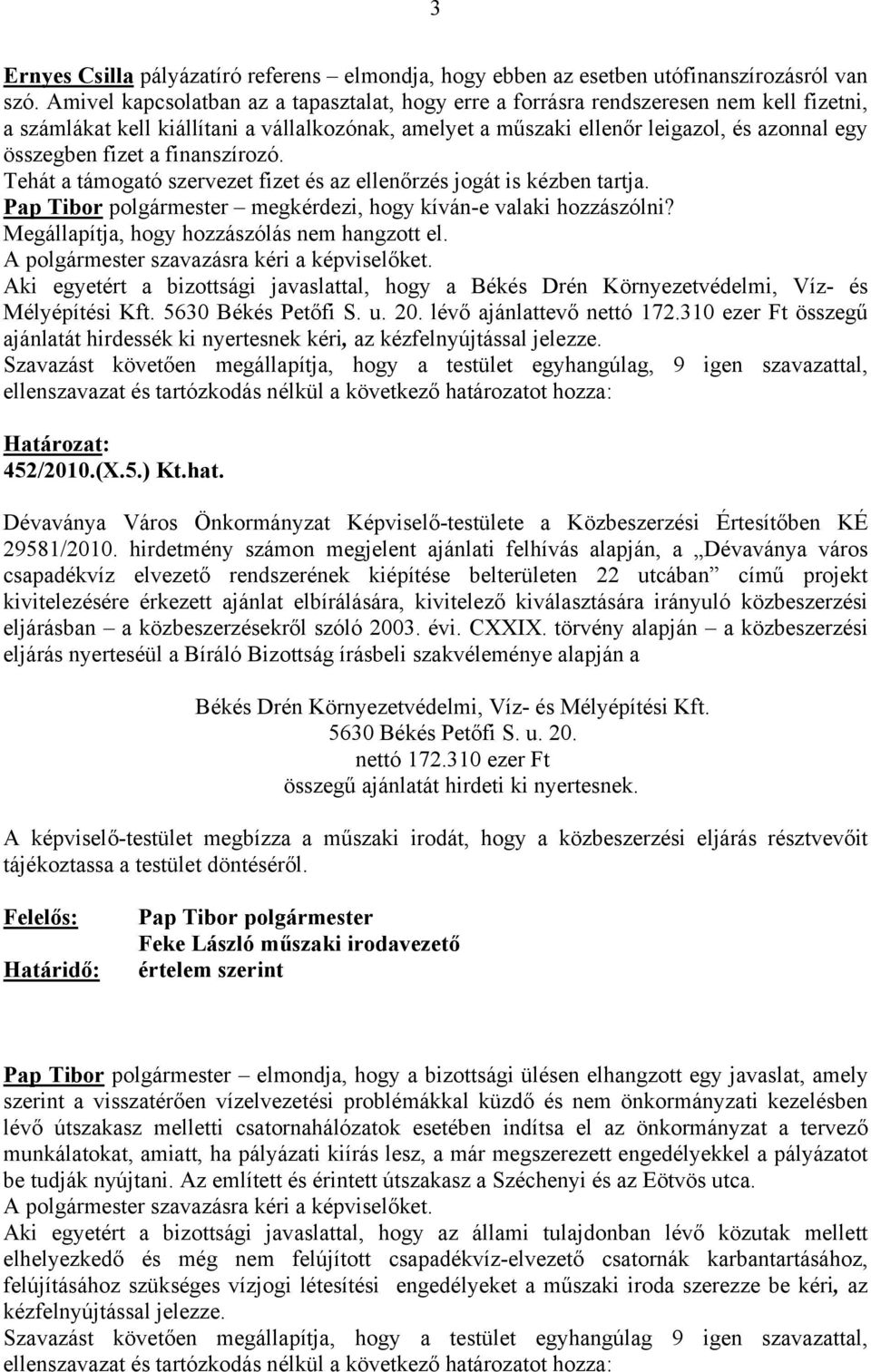 fizet a finanszírozó. Tehát a támogató szervezet fizet és az ellenőrzés jogát is kézben tartja. Pap Tibor polgármester megkérdezi, hogy kíván-e valaki hozzászólni?