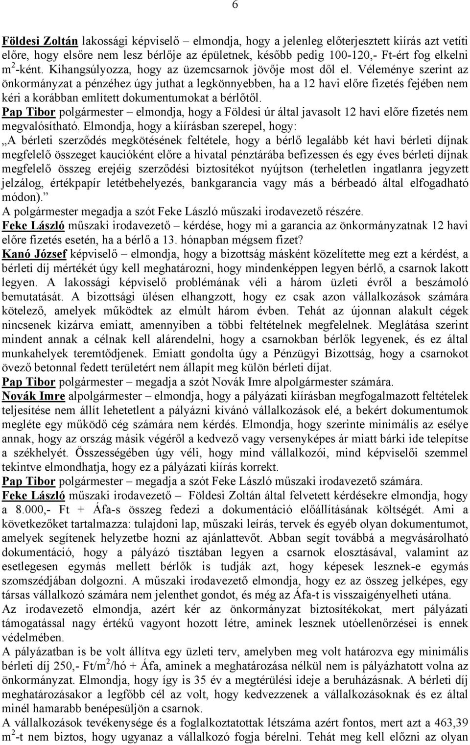 Véleménye szerint az önkormányzat a pénzéhez úgy juthat a legkönnyebben, ha a 12 havi előre fizetés fejében nem kéri a korábban említett dokumentumokat a bérlőtől.