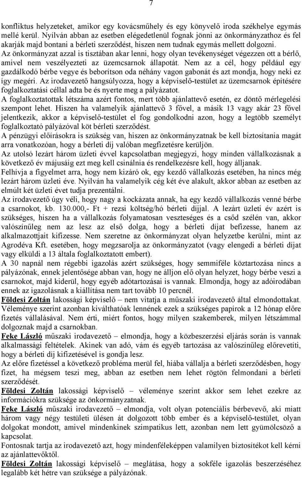 Az önkormányzat azzal is tisztában akar lenni, hogy olyan tevékenységet végezzen ott a bérlő, amivel nem veszélyezteti az üzemcsarnok állapotát.