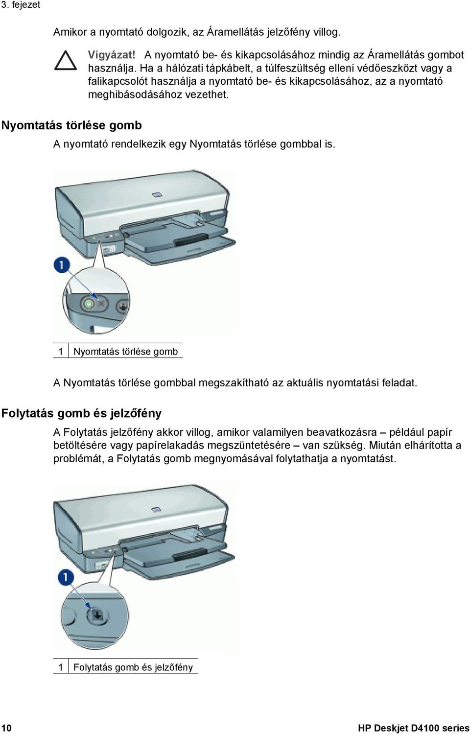 Nyomtatás törlése gomb A nyomtató rendelkezik egy Nyomtatás törlése gombbal is. 1 Nyomtatás törlése gomb A Nyomtatás törlése gombbal megszakítható az aktuális nyomtatási feladat.