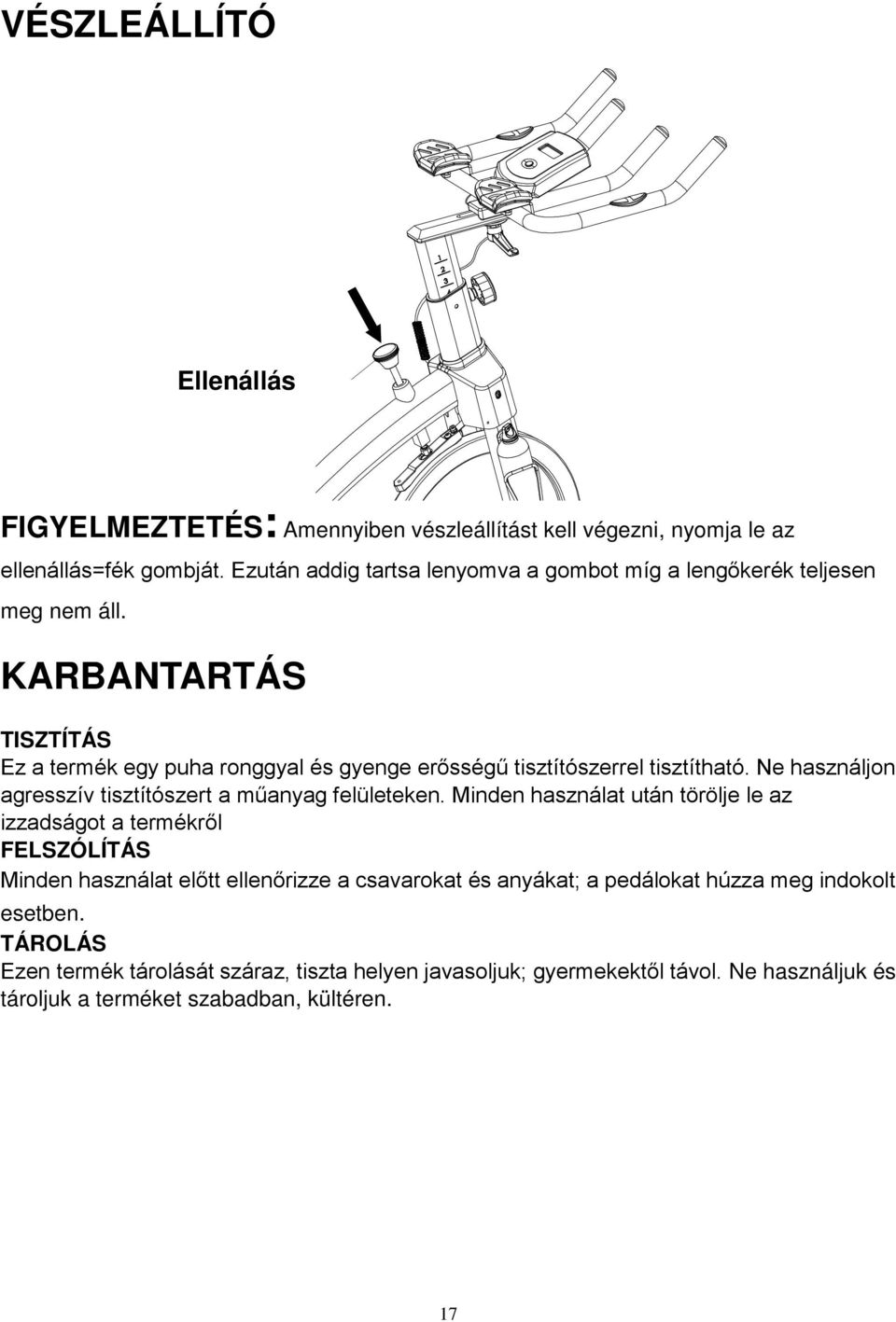 KARBANTARTÁS TISZTÍTÁS Ez a termék egy puha ronggyal és gyenge erősségű tisztítószerrel tisztítható. Ne használjon agresszív tisztítószert a műanyag felületeken.