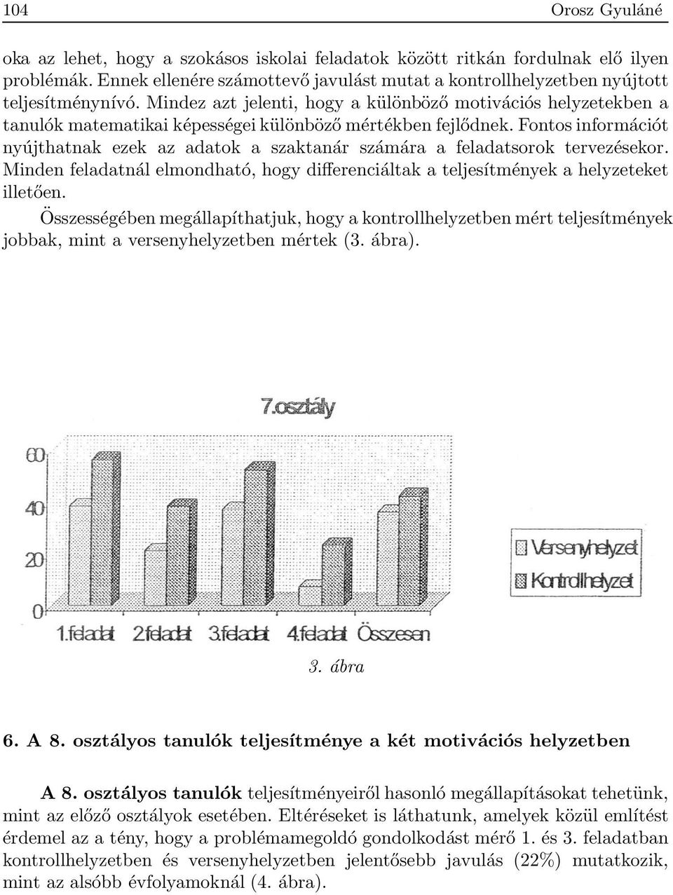 Fontos információt nyújthatnak ezek az adatok a szaktanár számára a feladatsorok tervezésekor. Minden feladatnál elmondható, hogy differenciáltak a teljesítmények a helyzeteket illetően.